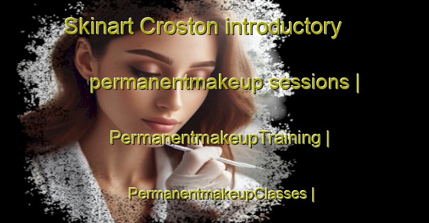 Skinart Croston introductory permanentmakeup sessions | PermanentmakeupTraining | PermanentmakeupClasses | SkinartTraining-United Kingdom
